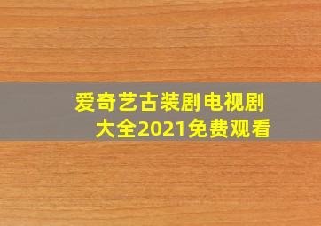 爱奇艺古装剧电视剧大全2021免费观看