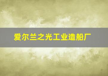 爱尔兰之光工业造船厂