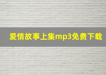 爱情故事上集mp3免费下载