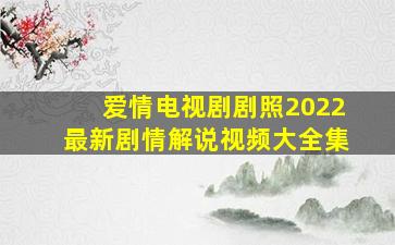 爱情电视剧剧照2022最新剧情解说视频大全集