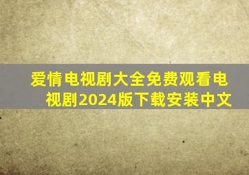 爱情电视剧大全免费观看电视剧2024版下载安装中文