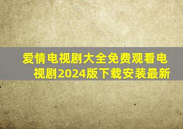 爱情电视剧大全免费观看电视剧2024版下载安装最新