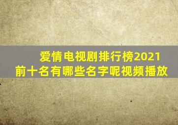 爱情电视剧排行榜2021前十名有哪些名字呢视频播放