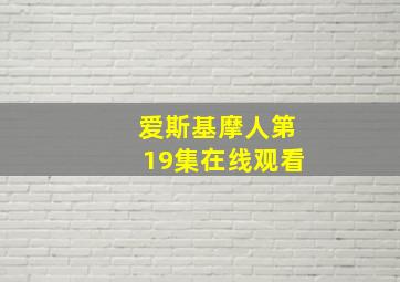 爱斯基摩人第19集在线观看