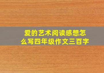 爱的艺术阅读感想怎么写四年级作文三百字