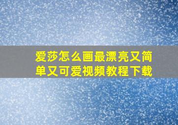 爱莎怎么画最漂亮又简单又可爱视频教程下载