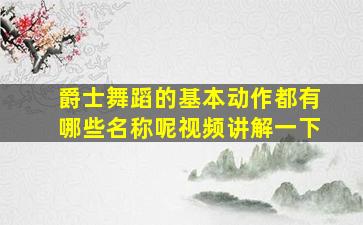 爵士舞蹈的基本动作都有哪些名称呢视频讲解一下