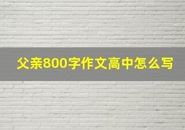 父亲800字作文高中怎么写