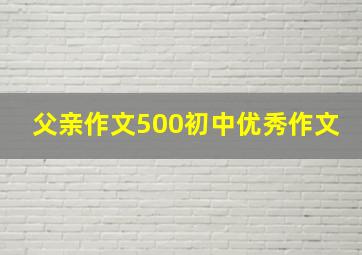 父亲作文500初中优秀作文