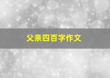 父亲四百字作文