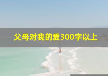 父母对我的爱300字以上