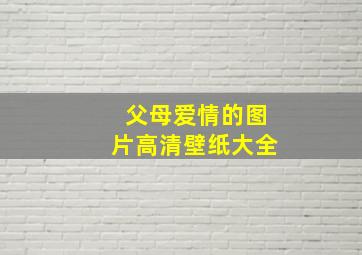 父母爱情的图片高清壁纸大全