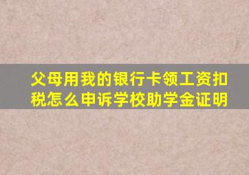 父母用我的银行卡领工资扣税怎么申诉学校助学金证明