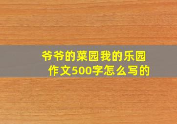 爷爷的菜园我的乐园作文500字怎么写的