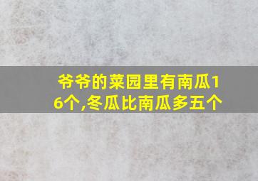 爷爷的菜园里有南瓜16个,冬瓜比南瓜多五个