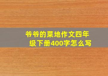 爷爷的菜地作文四年级下册400字怎么写