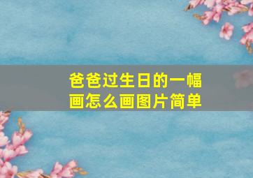 爸爸过生日的一幅画怎么画图片简单