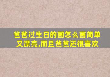 爸爸过生日的画怎么画简单又漂亮,而且爸爸还很喜欢