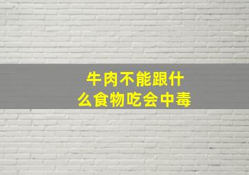 牛肉不能跟什么食物吃会中毒