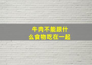 牛肉不能跟什么食物吃在一起