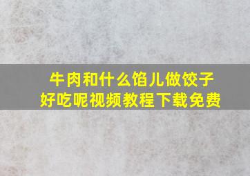 牛肉和什么馅儿做饺子好吃呢视频教程下载免费