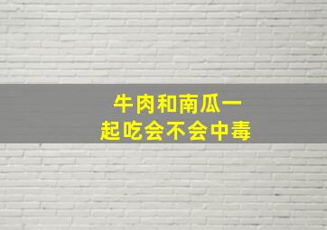 牛肉和南瓜一起吃会不会中毒