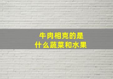 牛肉相克的是什么蔬菜和水果