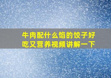 牛肉配什么馅的饺子好吃又营养视频讲解一下