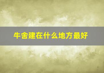 牛舍建在什么地方最好