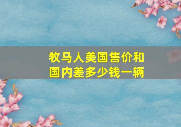 牧马人美国售价和国内差多少钱一辆