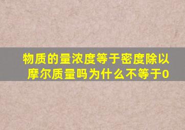 物质的量浓度等于密度除以摩尔质量吗为什么不等于0