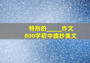 特别的_____作文800字初中摘抄美文