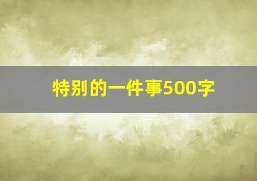 特别的一件事500字