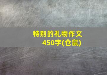 特别的礼物作文450字(仓鼠)