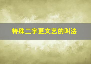 特殊二字更文艺的叫法