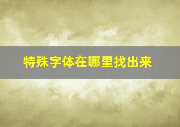 特殊字体在哪里找出来