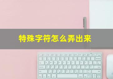 特殊字符怎么弄出来