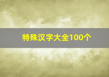 特殊汉字大全100个