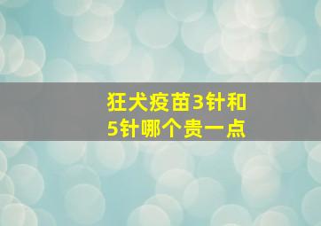 狂犬疫苗3针和5针哪个贵一点