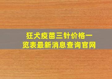 狂犬疫苗三针价格一览表最新消息查询官网