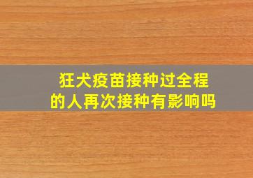 狂犬疫苗接种过全程的人再次接种有影响吗