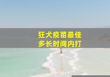 狂犬疫苗最佳多长时间内打