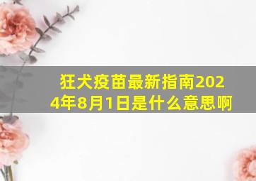 狂犬疫苗最新指南2024年8月1日是什么意思啊