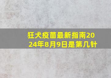 狂犬疫苗最新指南2024年8月9日是第几针