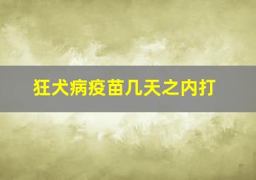 狂犬病疫苗几天之内打