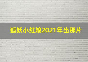 狐妖小红娘2021年出那片