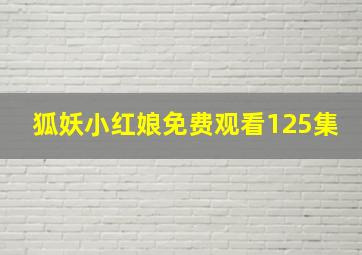 狐妖小红娘免费观看125集