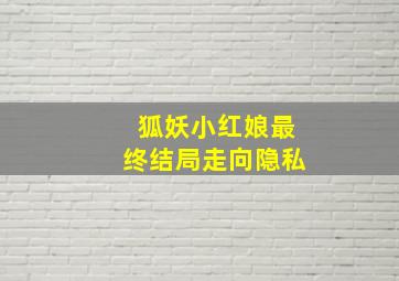 狐妖小红娘最终结局走向隐私