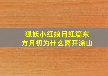 狐妖小红娘月红篇东方月初为什么离开涂山