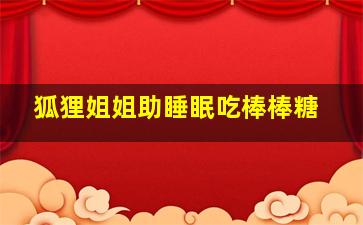 狐狸姐姐助睡眠吃棒棒糖